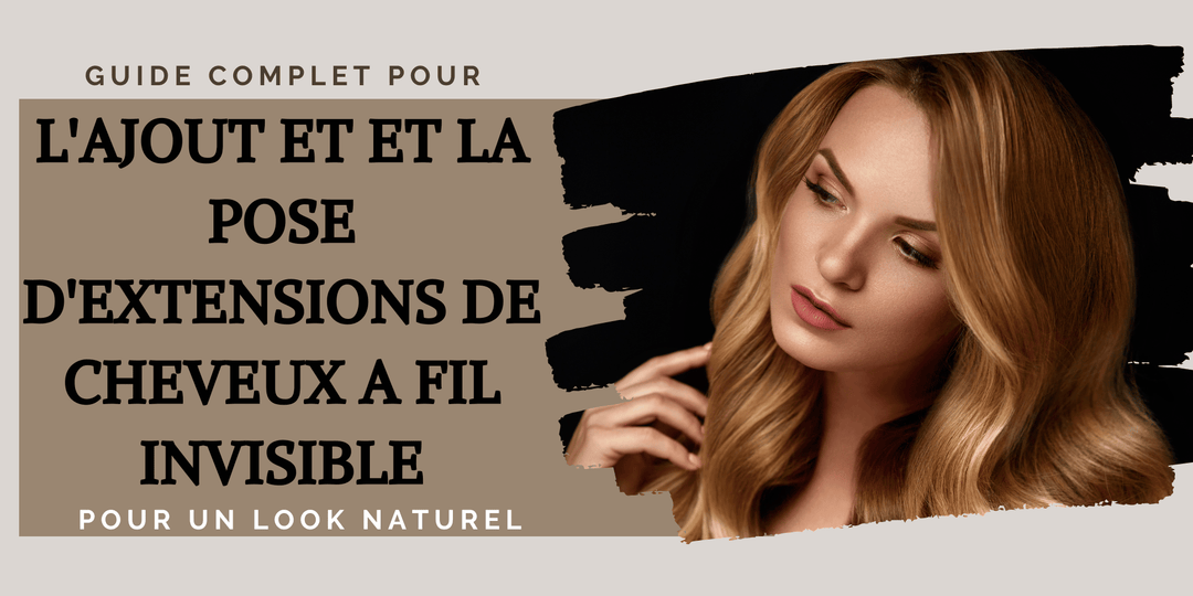 Guide complet pour l'ajout et la pose d'extensions de cheveux invisibles pour un look naturel